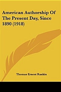 American Authorship of the Present Day, Since 1890 (1918) (Paperback)