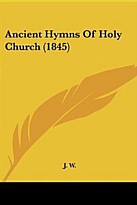 Ancient Hymns of Holy Church (1845) (Paperback)