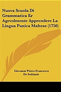Nuova Scuola Di Grammatica Er Agevolmente Apprendere La Lingua Punica Maltese (1750) (Paperback)