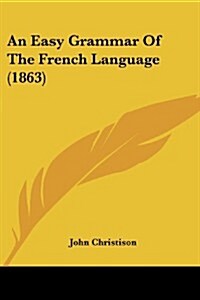 An Easy Grammar of the French Language (1863) (Paperback)