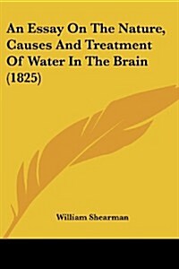 An Essay on the Nature, Causes and Treatment of Water in the Brain (1825) (Paperback)