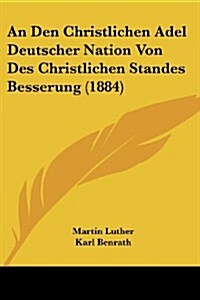 An Den Christlichen Adel Deutscher Nation Von Des Christlichen Standes Besserung (1884) (Paperback)