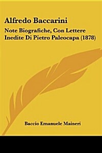 Alfredo Baccarini: Note Biografiche, Con Lettere Inedite Di Pietro Paleocapa (1878) (Paperback)