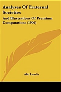 Analyses of Fraternal Societies: And Illustrations of Premium Computations (1906) (Paperback)