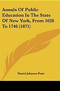 Annals of Public Education in the State of New York, from 1626 to 1746 (1871) (Paperback)