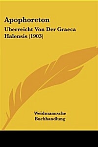 Apophoreton: Uberreicht Von Der Graeca Halensis (1903) (Paperback)