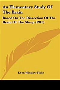 An Elementary Study of the Brain: Based on the Dissection of the Brain of the Sheep (1913) (Paperback)