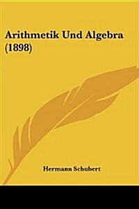 Arithmetik Und Algebra (1898) (Paperback)