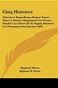 Cinq Histoires: Claretiess Boum-Boum; Dumas Entree Dans Le Monde; Maupassants La Parure; Daudets La Chevre de M. Seguin; Maistres (Paperback)