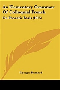 An Elementary Grammar of Colloquial French: On Phonetic Basis (1915) (Paperback)
