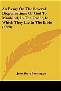 An Essay on the Several Dispensations of God to Mankind, in the Order, in Which They Lie in the Bible (1728) (Paperback)