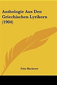 Anthologie Aus Den Griechischen Lyrikern (1904) (Paperback)