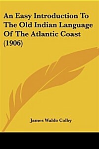 An Easy Introduction to the Old Indian Language of the Atlantic Coast (1906) (Paperback)