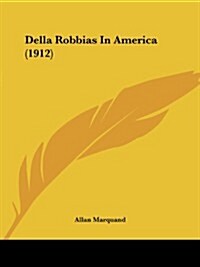 Della Robbias in America (1912) (Paperback)