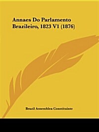 Annaes Do Parlamento Brazileiro, 1823 V1 (1876) (Paperback)
