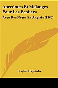 Anecdotes Et Melanges Pour Les Ecoliers: Avec Des Notes En Anglais (1862) (Paperback)