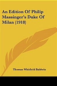 An Edition of Philip Massingers Duke of Milan (1918) (Paperback)