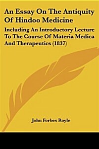 An Essay on the Antiquity of Hindoo Medicine: Including an Introductory Lecture to the Course of Materia Medica and Therapeutics (1837) (Paperback)