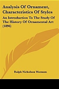 Analysis of Ornament, Characteristics of Styles: An Introduction to the Study of the History of Ornamental Art (1896) (Paperback)