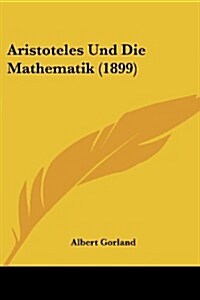 Aristoteles Und Die Mathematik (1899) (Paperback)