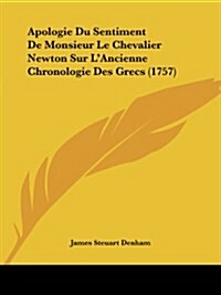 Apologie Du Sentiment de Monsieur Le Chevalier Newton Sur LAncienne Chronologie Des Grecs (1757) (Paperback)