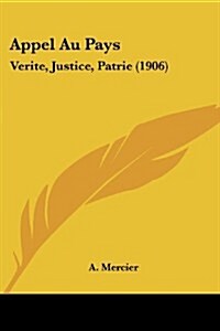 Appel Au Pays: Verite, Justice, Patrie (1906) (Paperback)