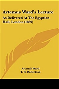 Artemus Wards Lecture: As Delivered at the Egyptian Hall, London (1869) (Paperback)