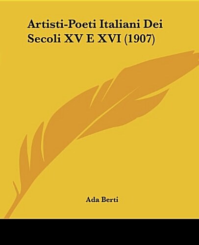 Artisti-Poeti Italiani Dei Secoli XV E XVI (1907) (Paperback)