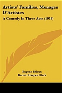 Artists Families, Menages DArtistes: A Comedy in Three Acts (1918) (Paperback)