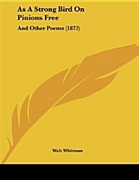 As a Strong Bird on Pinions Free: And Other Poems (1872) (Paperback)
