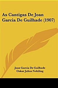As Cantigas de Joan Garcia de Guilhade (1907) (Paperback)