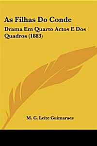 As Filhas Do Conde: Drama Em Quarto Actos E DOS Quadros (1883) (Paperback)