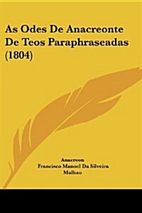 As Odes de Anacreonte de Teos Paraphraseadas (1804) (Paperback)