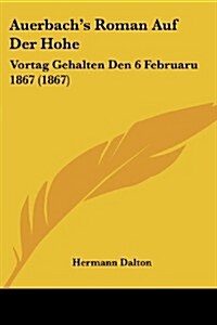 Auerbachs Roman Auf Der Hohe: Vortag Gehalten Den 6 Februaru 1867 (1867) (Paperback)