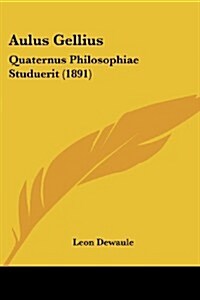 Aulus Gellius: Quaternus Philosophiae Studuerit (1891) (Paperback)