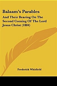 Balaams Parables: And Their Bearing on the Second Coming of the Lord Jesus Christ (1884) (Paperback)