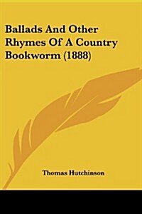 Ballads and Other Rhymes of a Country Bookworm (1888) (Paperback)