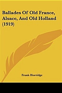 Ballades of Old France, Alsace, and Old Holland (1919) (Paperback)