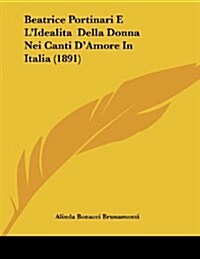 Beatrice Portinari E LIdealita Della Donna Nei Canti DAmore in Italia (1891) (Paperback)