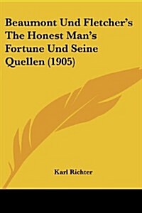 Beaumont Und Fletchers the Honest Mans Fortune Und Seine Quellen (1905) (Paperback)