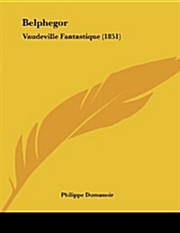 Belphegor: Vaudeville Fantastique (1851) (Paperback)