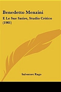 Benedetto Menzini: E Le Sue Satire, Studio Critico (1901) (Paperback)