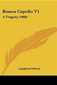 Bianca Capello V1: A Tragedy (1868) (Paperback)