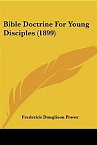 Bible Doctrine for Young Disciples (1899) (Paperback)