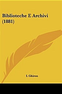 Biblioteche E Archivi (1881) (Paperback)