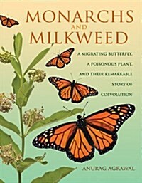 Monarchs and Milkweed: A Migrating Butterfly, a Poisonous Plant, and Their Remarkable Story of Coevolution (Hardcover)