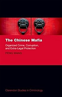 The Chinese Mafia : Organized Crime, Corruption, and Extra-Legal Protection (Hardcover)