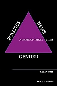 Gender, Politics, News : A Game of Three Sides (Hardcover)