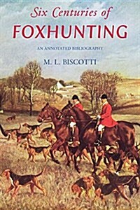 Six Centuries of Foxhunting: An Annotated Bibliography (Hardcover)