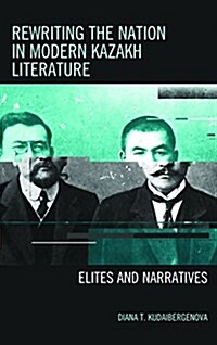 Rewriting the Nation in Modern Kazakh Literature: Elites and Narratives (Hardcover)